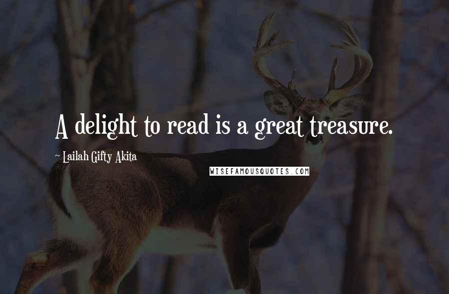 Lailah Gifty Akita Quotes: A delight to read is a great treasure.