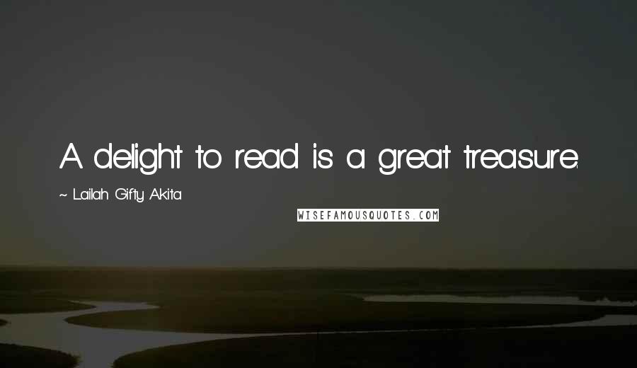 Lailah Gifty Akita Quotes: A delight to read is a great treasure.