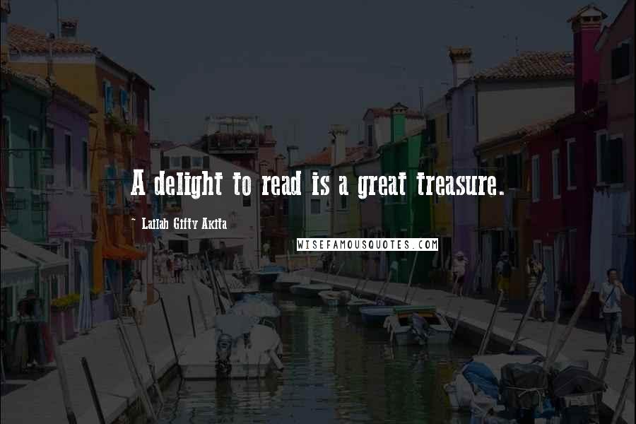 Lailah Gifty Akita Quotes: A delight to read is a great treasure.