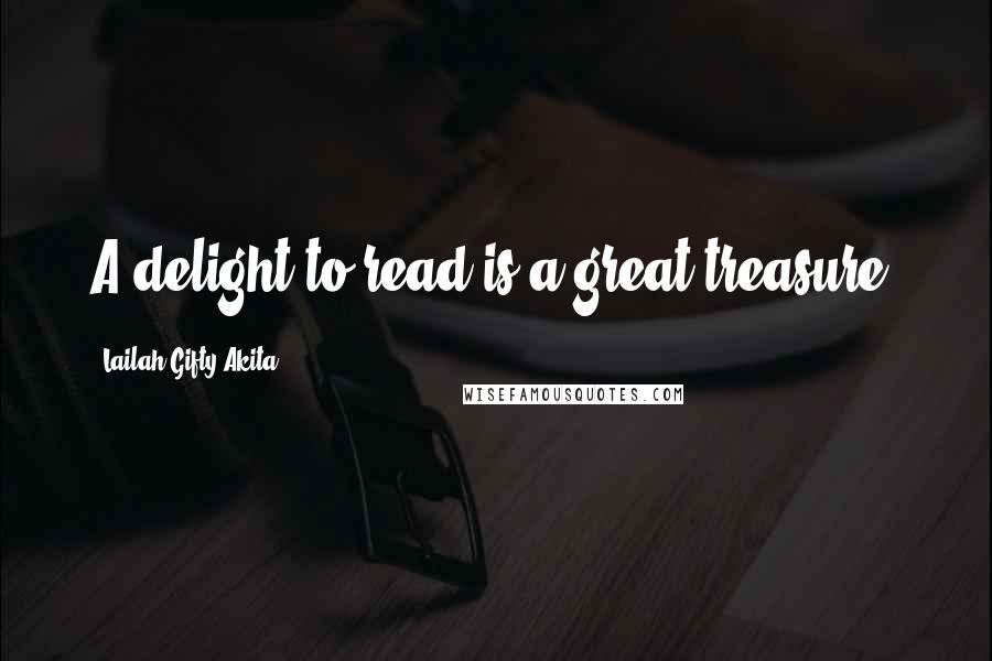 Lailah Gifty Akita Quotes: A delight to read is a great treasure.