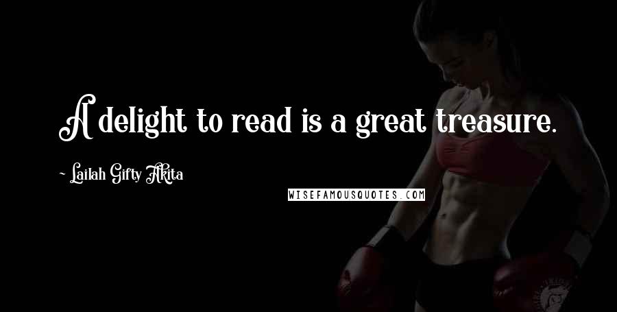 Lailah Gifty Akita Quotes: A delight to read is a great treasure.