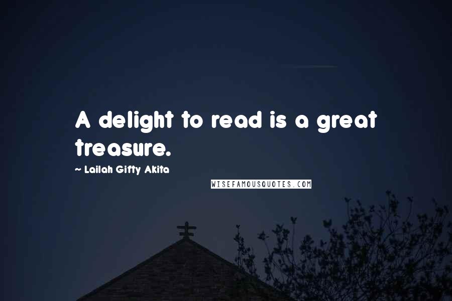 Lailah Gifty Akita Quotes: A delight to read is a great treasure.
