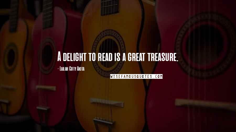 Lailah Gifty Akita Quotes: A delight to read is a great treasure.