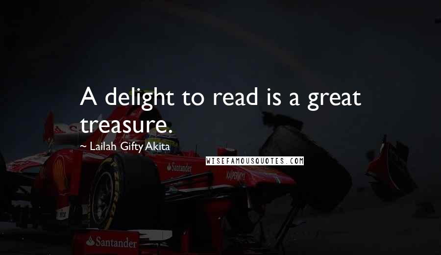 Lailah Gifty Akita Quotes: A delight to read is a great treasure.