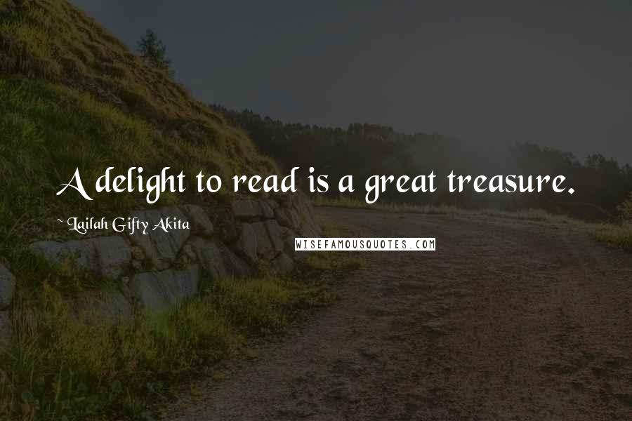 Lailah Gifty Akita Quotes: A delight to read is a great treasure.
