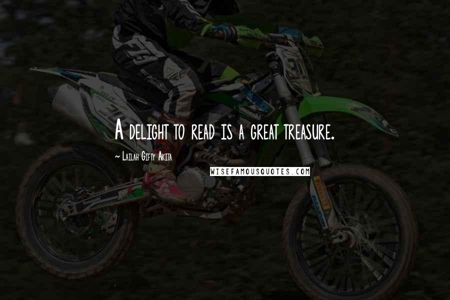 Lailah Gifty Akita Quotes: A delight to read is a great treasure.