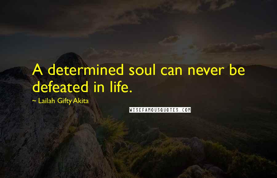 Lailah Gifty Akita Quotes: A determined soul can never be defeated in life.