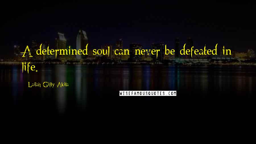 Lailah Gifty Akita Quotes: A determined soul can never be defeated in life.
