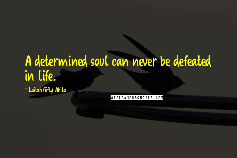 Lailah Gifty Akita Quotes: A determined soul can never be defeated in life.