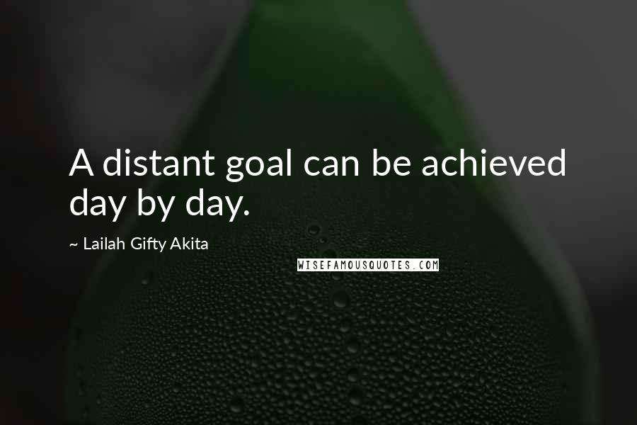 Lailah Gifty Akita Quotes: A distant goal can be achieved day by day.