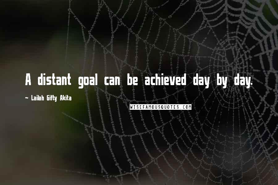 Lailah Gifty Akita Quotes: A distant goal can be achieved day by day.
