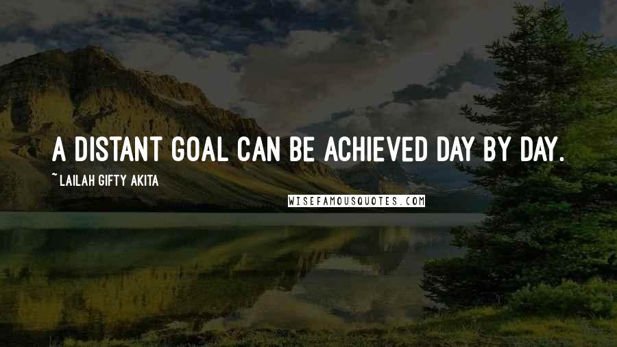 Lailah Gifty Akita Quotes: A distant goal can be achieved day by day.