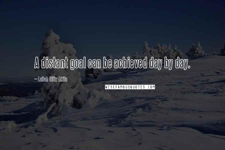 Lailah Gifty Akita Quotes: A distant goal can be achieved day by day.