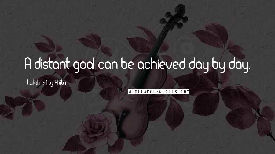 Lailah Gifty Akita Quotes: A distant goal can be achieved day by day.