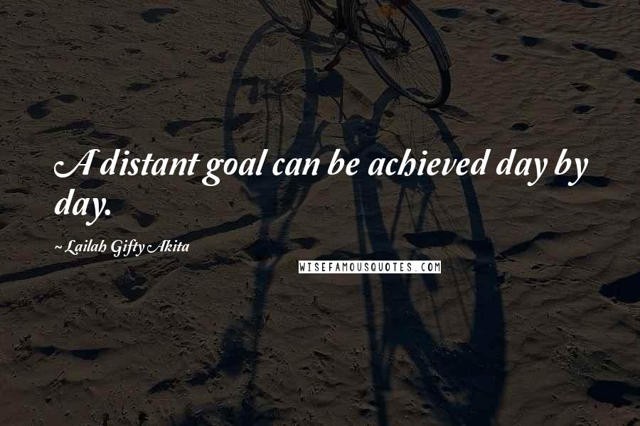 Lailah Gifty Akita Quotes: A distant goal can be achieved day by day.