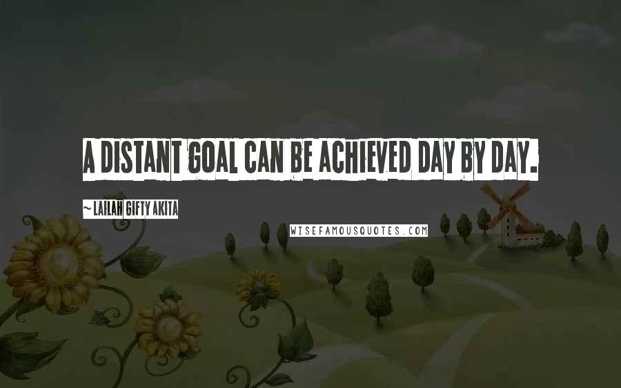 Lailah Gifty Akita Quotes: A distant goal can be achieved day by day.