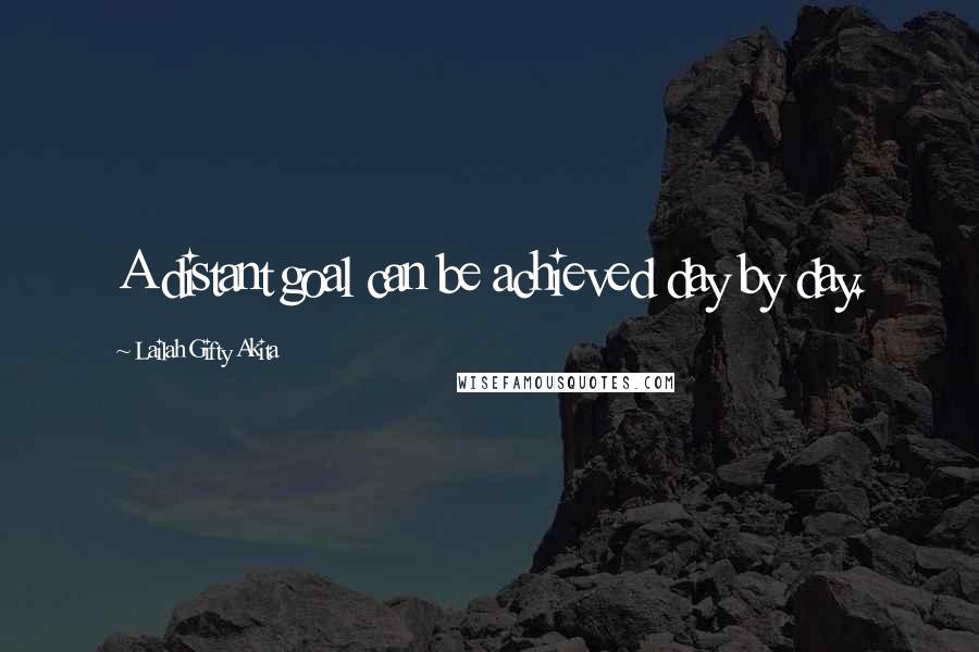 Lailah Gifty Akita Quotes: A distant goal can be achieved day by day.