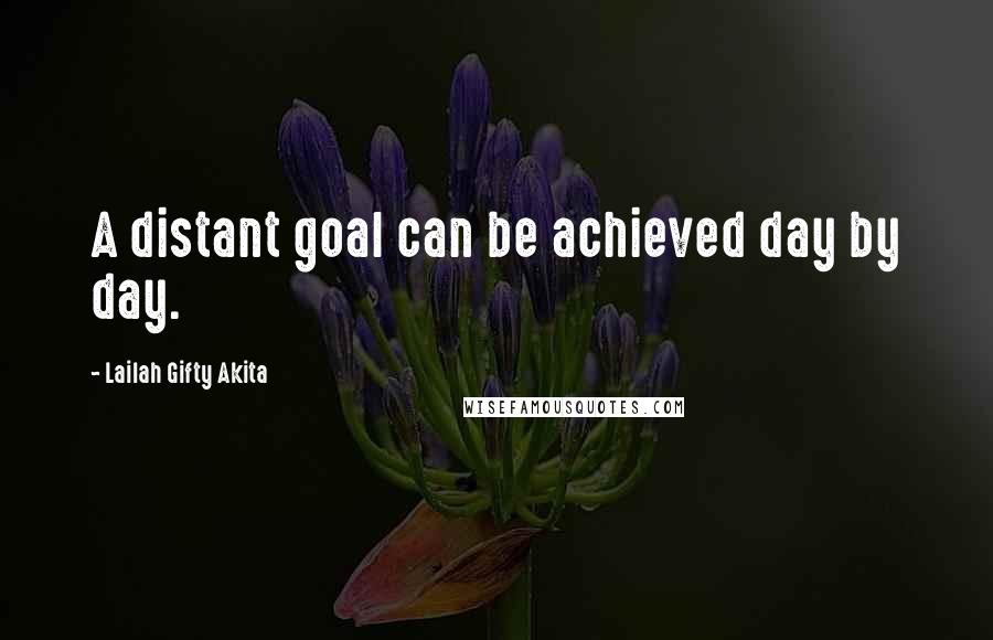 Lailah Gifty Akita Quotes: A distant goal can be achieved day by day.