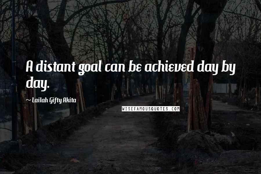 Lailah Gifty Akita Quotes: A distant goal can be achieved day by day.