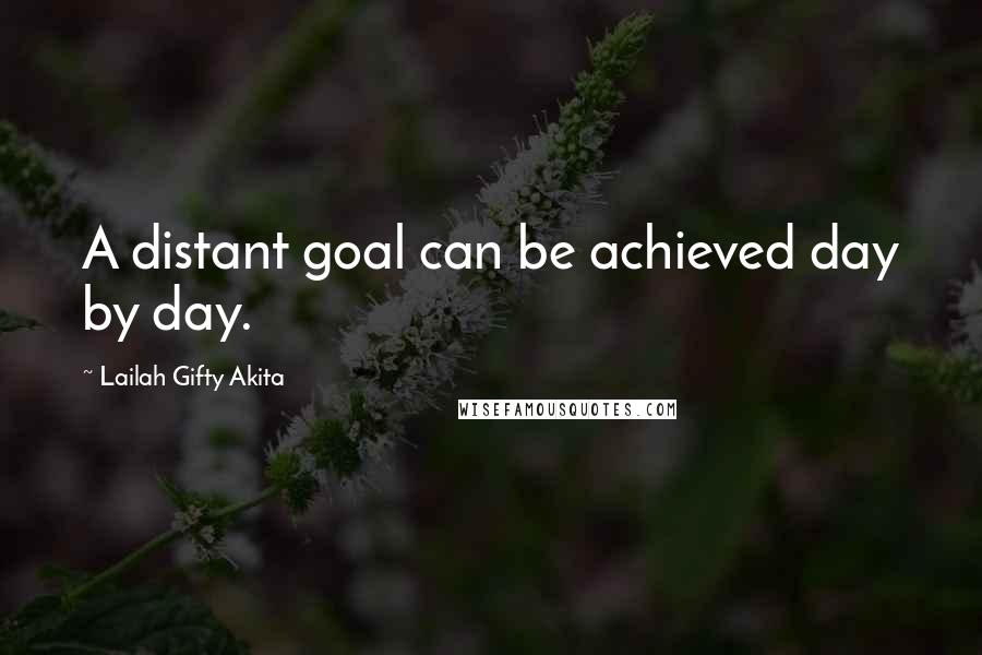 Lailah Gifty Akita Quotes: A distant goal can be achieved day by day.
