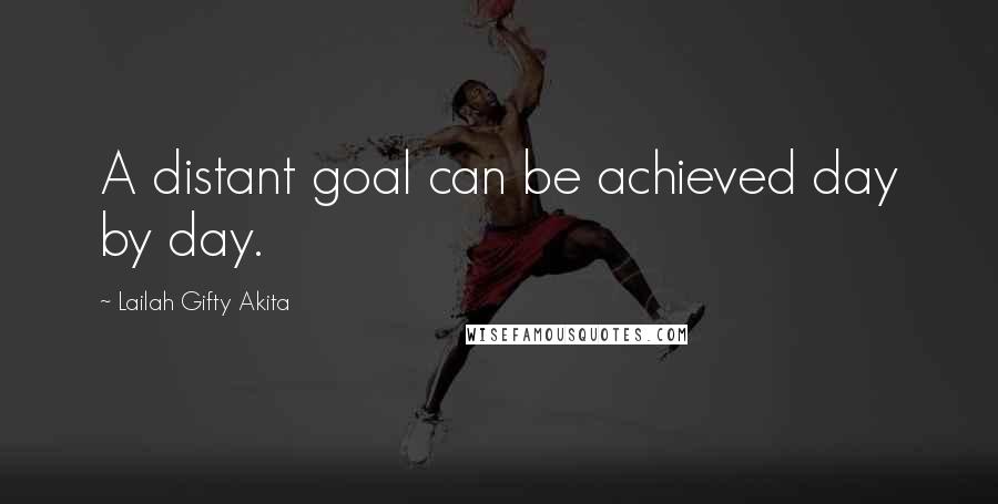 Lailah Gifty Akita Quotes: A distant goal can be achieved day by day.
