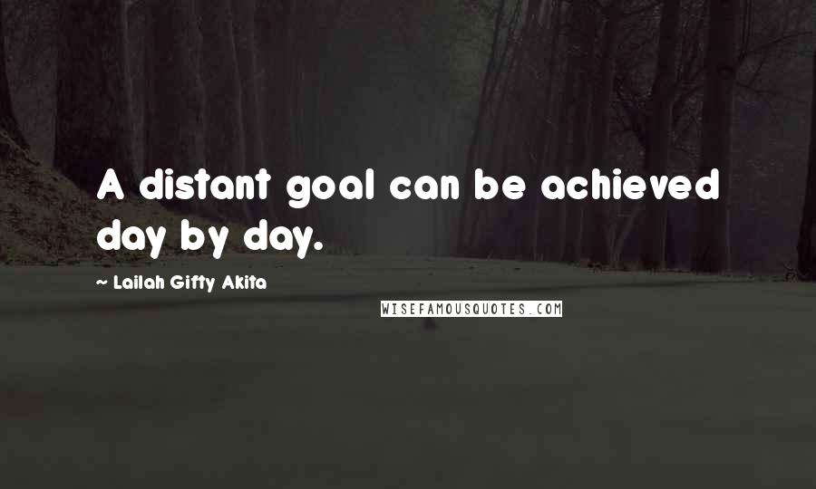 Lailah Gifty Akita Quotes: A distant goal can be achieved day by day.