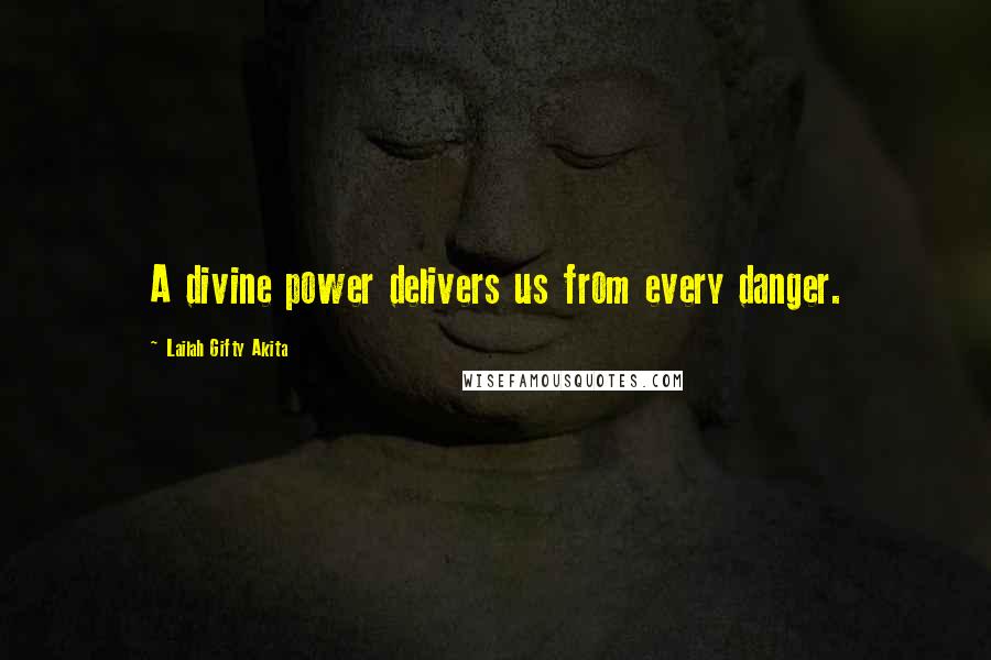 Lailah Gifty Akita Quotes: A divine power delivers us from every danger.