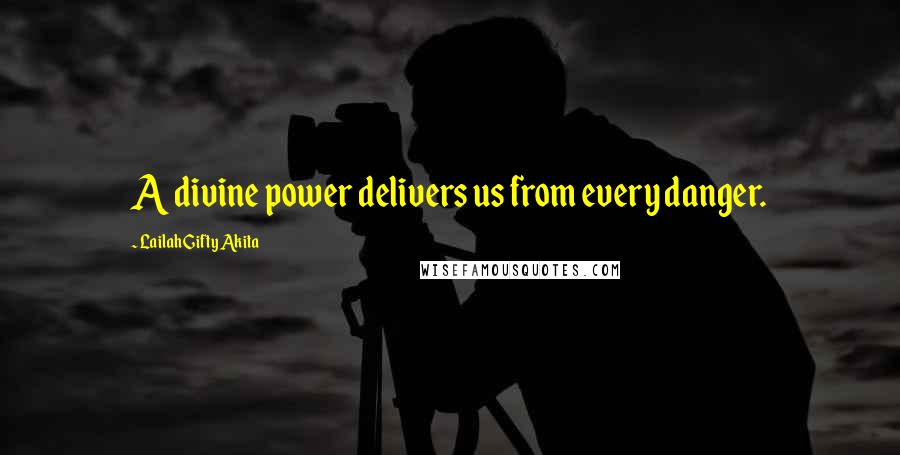 Lailah Gifty Akita Quotes: A divine power delivers us from every danger.