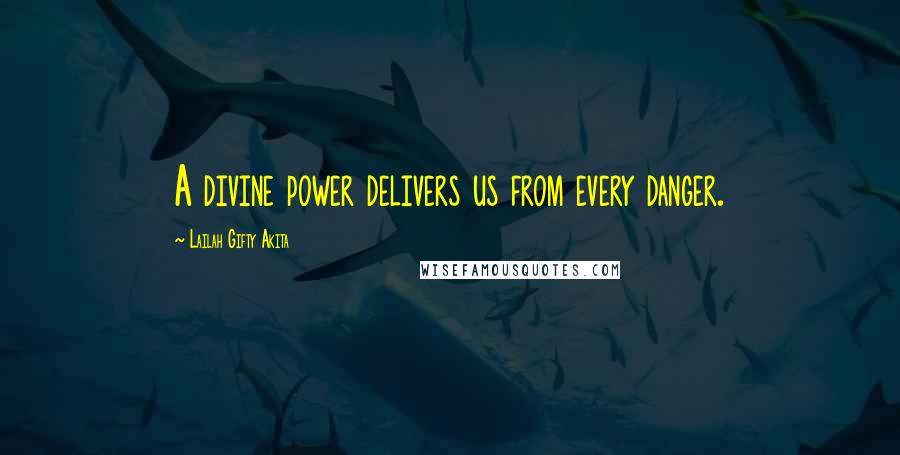 Lailah Gifty Akita Quotes: A divine power delivers us from every danger.