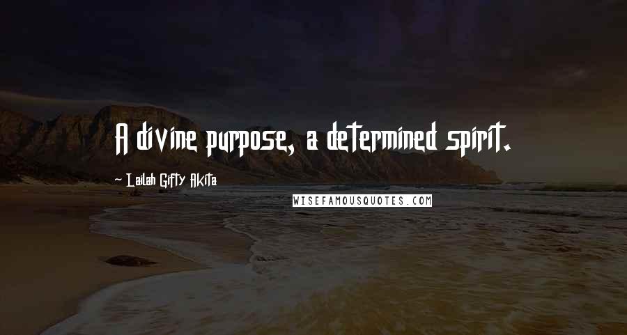 Lailah Gifty Akita Quotes: A divine purpose, a determined spirit.