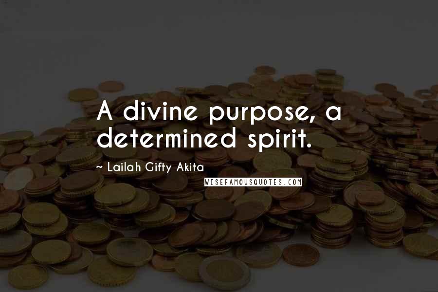 Lailah Gifty Akita Quotes: A divine purpose, a determined spirit.