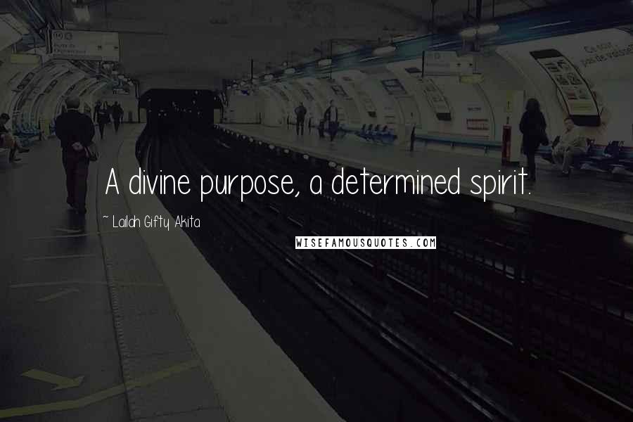 Lailah Gifty Akita Quotes: A divine purpose, a determined spirit.