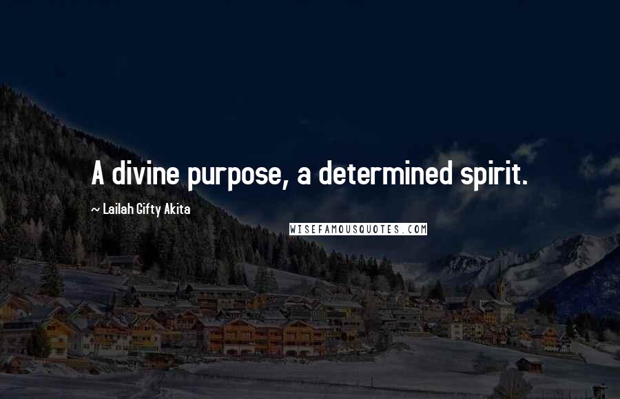 Lailah Gifty Akita Quotes: A divine purpose, a determined spirit.