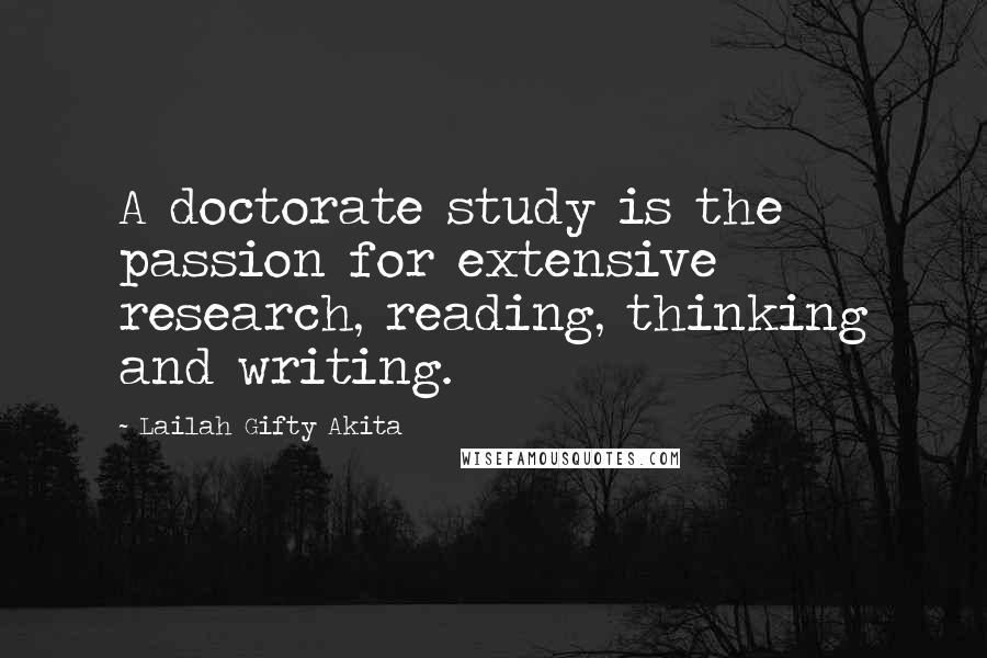 Lailah Gifty Akita Quotes: A doctorate study is the passion for extensive research, reading, thinking and writing.