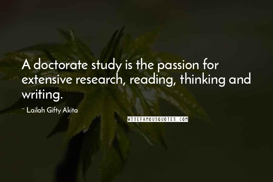 Lailah Gifty Akita Quotes: A doctorate study is the passion for extensive research, reading, thinking and writing.