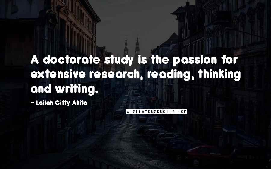 Lailah Gifty Akita Quotes: A doctorate study is the passion for extensive research, reading, thinking and writing.