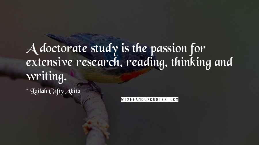 Lailah Gifty Akita Quotes: A doctorate study is the passion for extensive research, reading, thinking and writing.