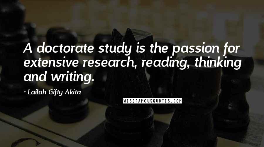 Lailah Gifty Akita Quotes: A doctorate study is the passion for extensive research, reading, thinking and writing.