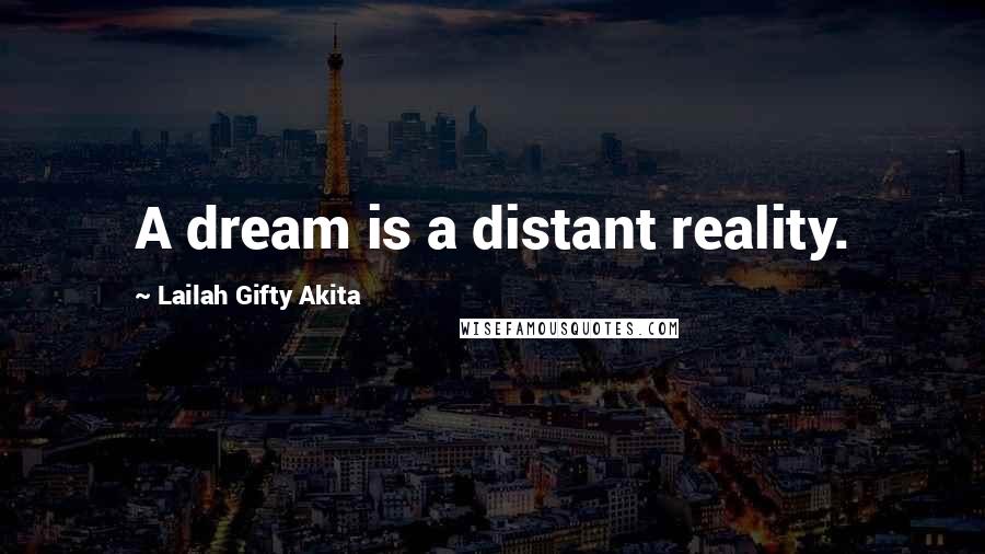 Lailah Gifty Akita Quotes: A dream is a distant reality.