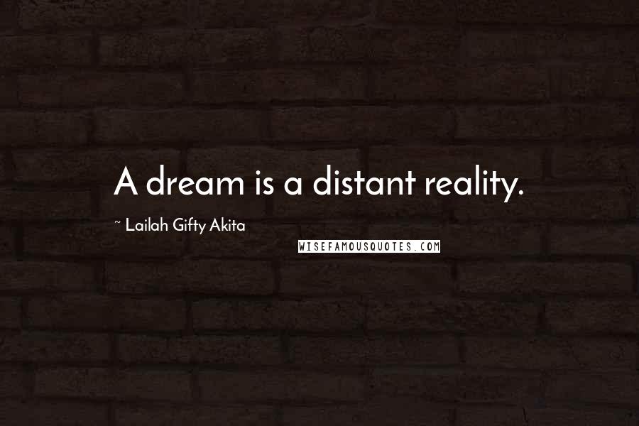 Lailah Gifty Akita Quotes: A dream is a distant reality.