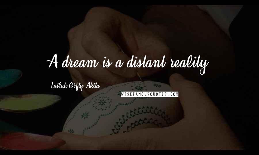 Lailah Gifty Akita Quotes: A dream is a distant reality.
