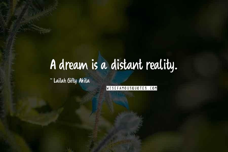 Lailah Gifty Akita Quotes: A dream is a distant reality.