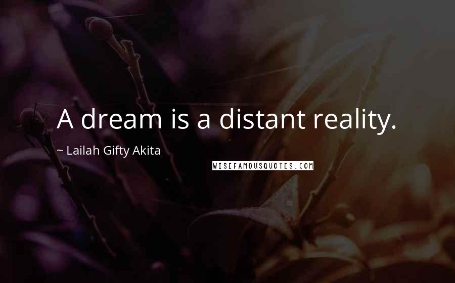 Lailah Gifty Akita Quotes: A dream is a distant reality.
