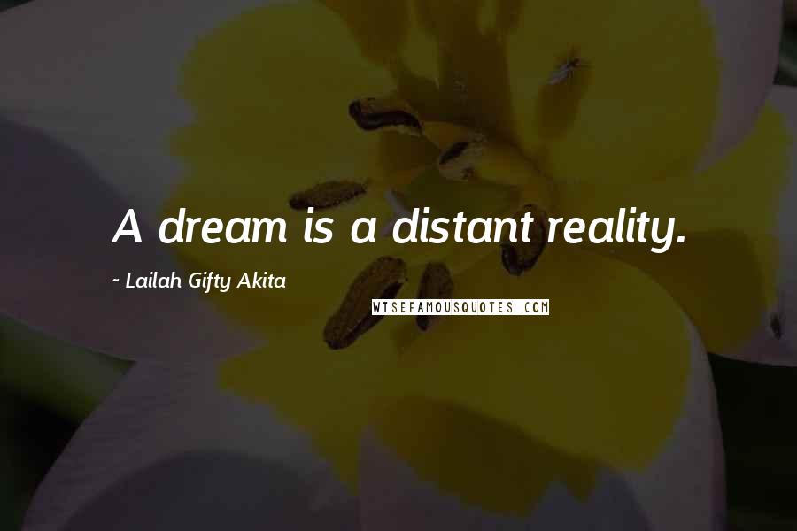Lailah Gifty Akita Quotes: A dream is a distant reality.
