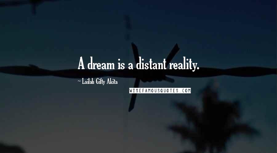 Lailah Gifty Akita Quotes: A dream is a distant reality.