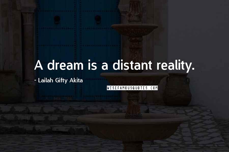 Lailah Gifty Akita Quotes: A dream is a distant reality.