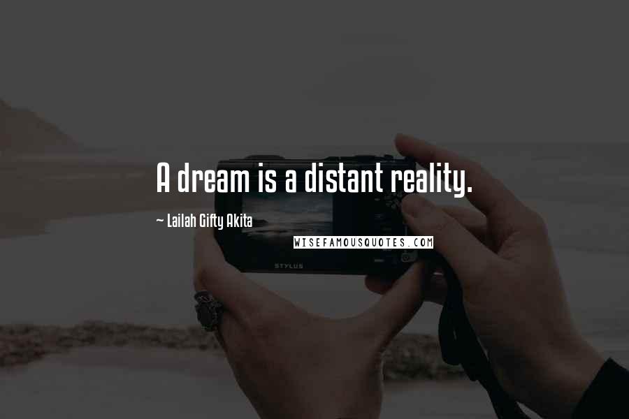 Lailah Gifty Akita Quotes: A dream is a distant reality.