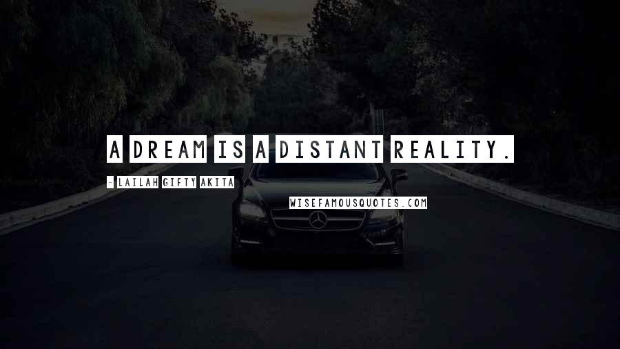 Lailah Gifty Akita Quotes: A dream is a distant reality.