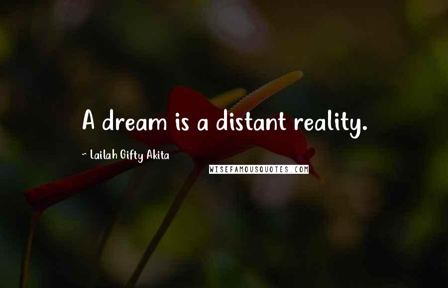 Lailah Gifty Akita Quotes: A dream is a distant reality.