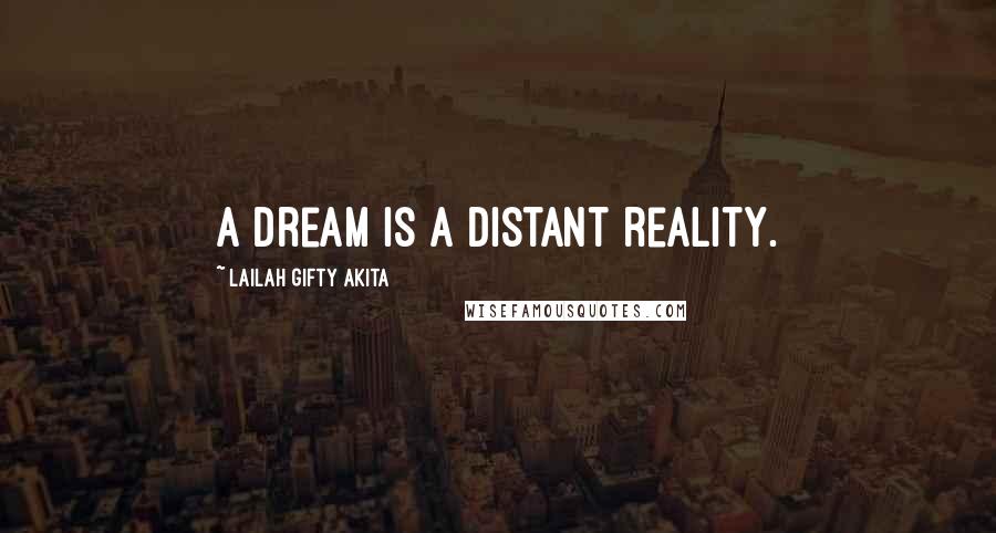 Lailah Gifty Akita Quotes: A dream is a distant reality.